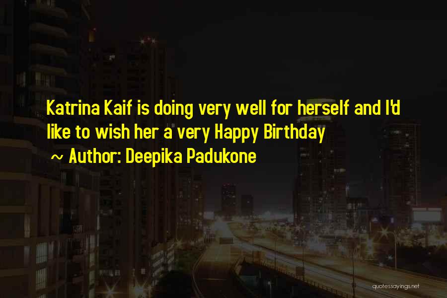 Very Happy Birthday Quotes By Deepika Padukone