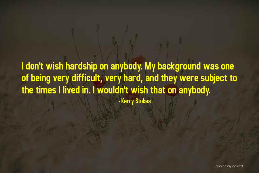 Very Hard Times Quotes By Kerry Stokes Very Hard Times Quotes By Kerry Stokes