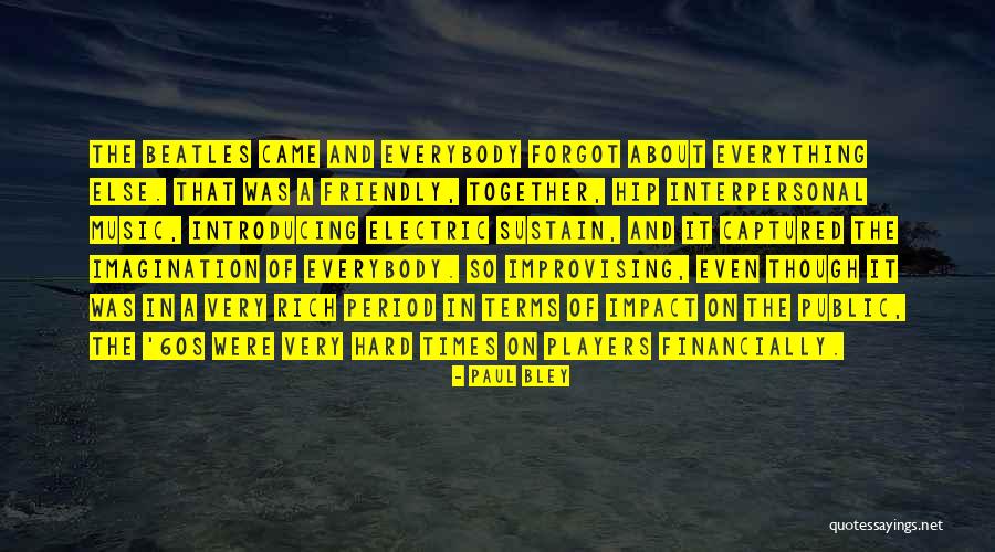 Very Hard Times Quotes By Paul Bley Very Hard Times Quotes By Paul Bley