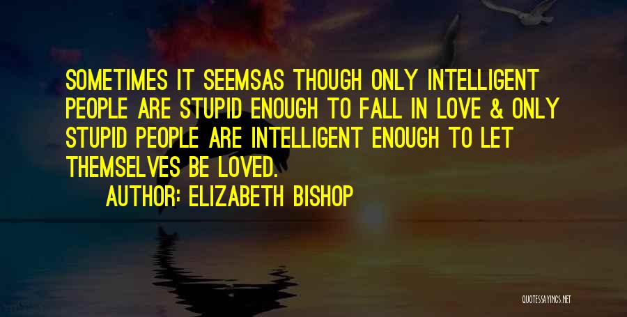 Very Intelligent Love Quotes By Elizabeth Bishop