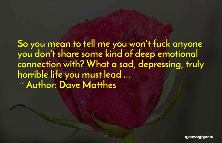 Very Sad Emotional Quotes By Dave Matthes