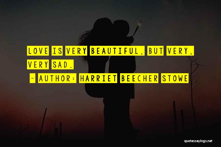 Very Sad Love Quotes By Harriet Beecher Stowe