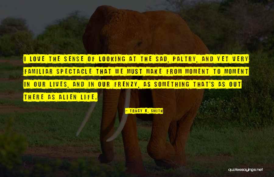 Very Sad Moment Quotes By Tracy K. Smith Very Sad Moment Quotes By Tracy K. Smith