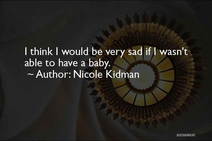 Very Sad Sad Quotes By Nicole Kidman