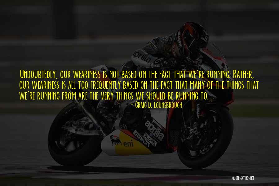 Very Tired Quotes By Craig D. Lounsbrough Very Tired Quotes By Craig D. Lounsbrough