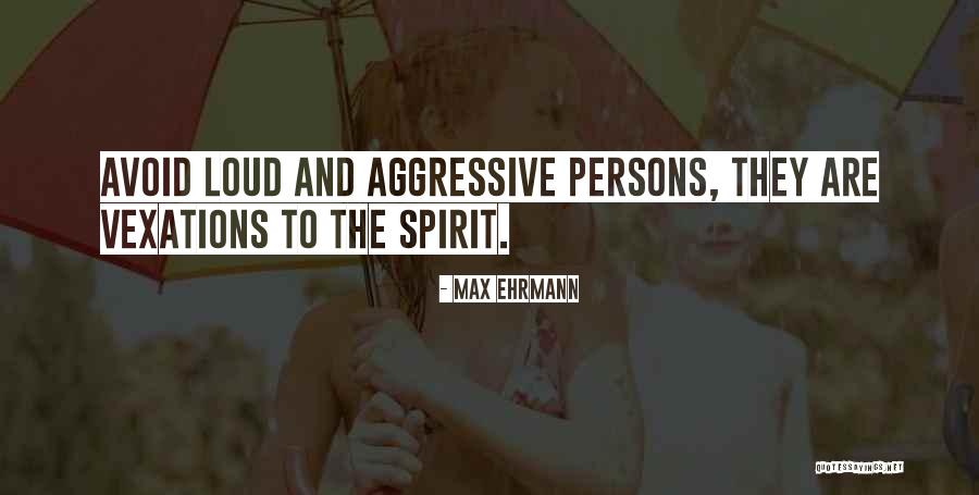 Vexation Of Spirit Quotes By Max Ehrmann Vexation Of Spirit Quotes By Max Ehrmann