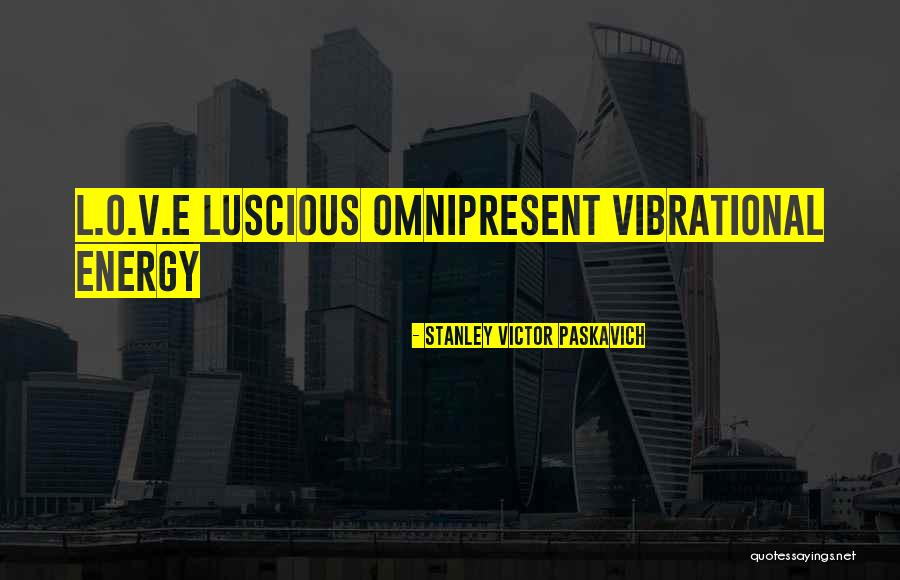 Vibrational Energy Quotes By Stanley Victor Paskavich Vibrational Energy Quotes By Stanley Victor Paskavich