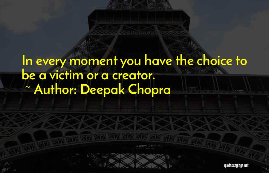 Victim Creator Quotes By Deepak Chopra