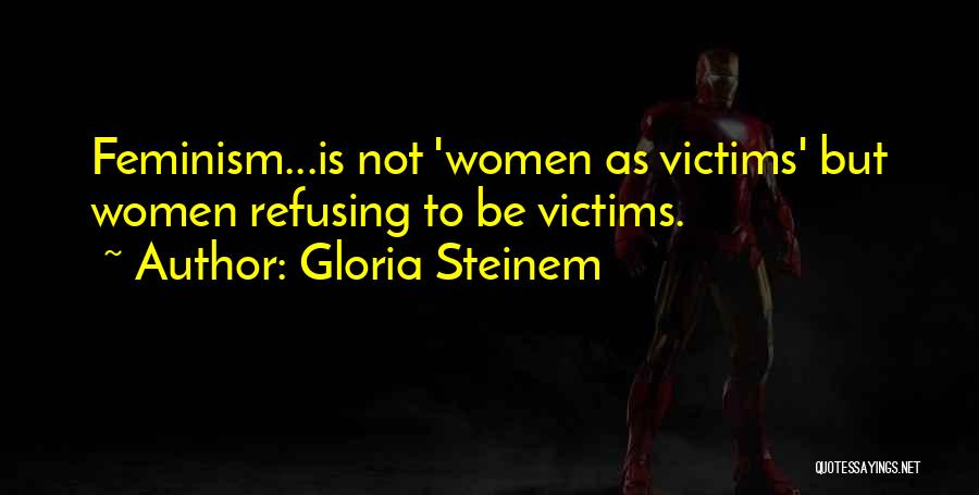 Victim Mentality Quotes By Gloria Steinem
