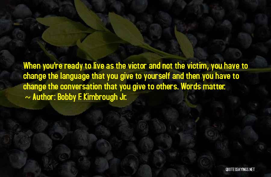 Victim Or Victor Quotes By Bobby F. Kimbrough Jr.