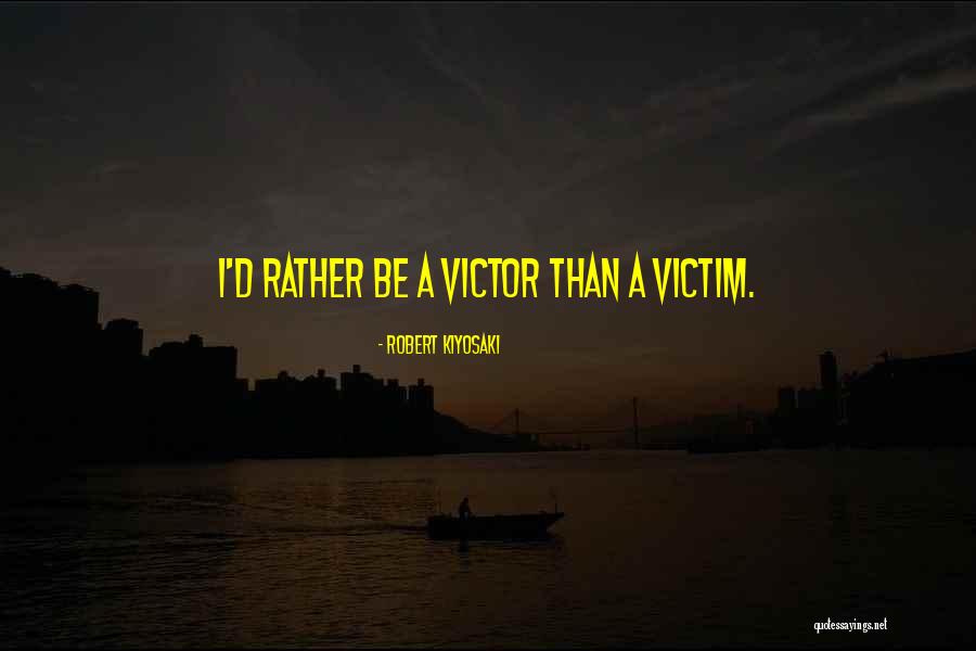 Victim Or Victor Quotes By Robert Kiyosaki Victim Or Victor Quotes By Robert Kiyosaki