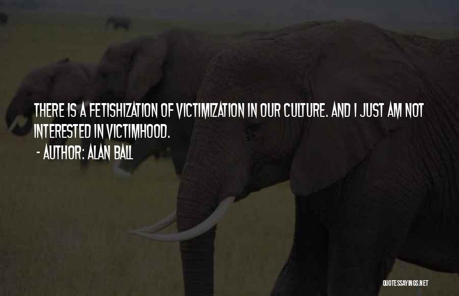 Victimization Quotes By Alan Ball