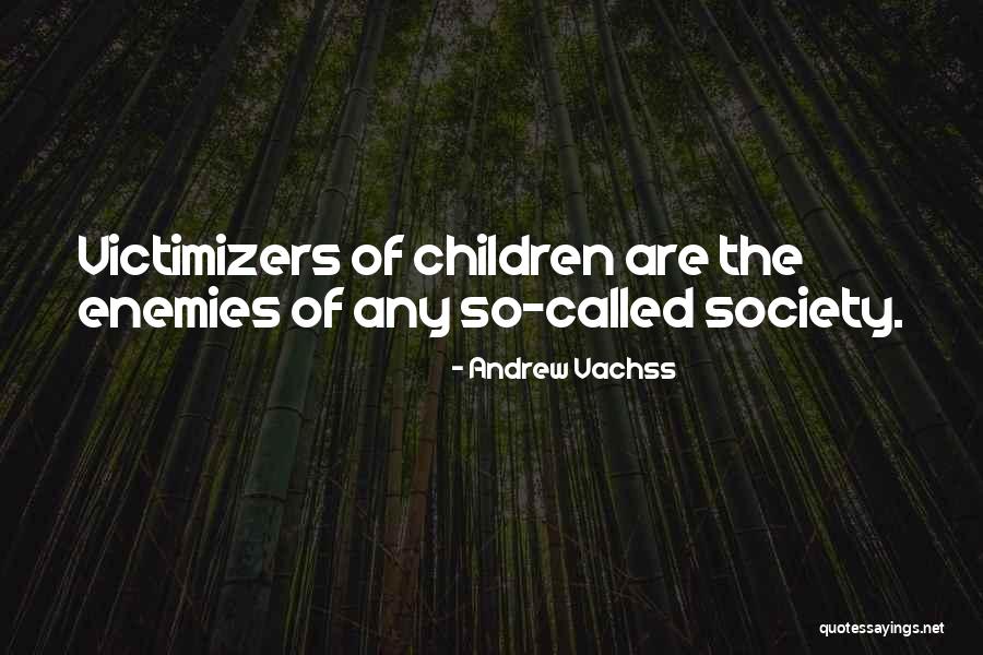 Victimizers Quotes By Andrew Vachss Victimizers Quotes By Andrew Vachss