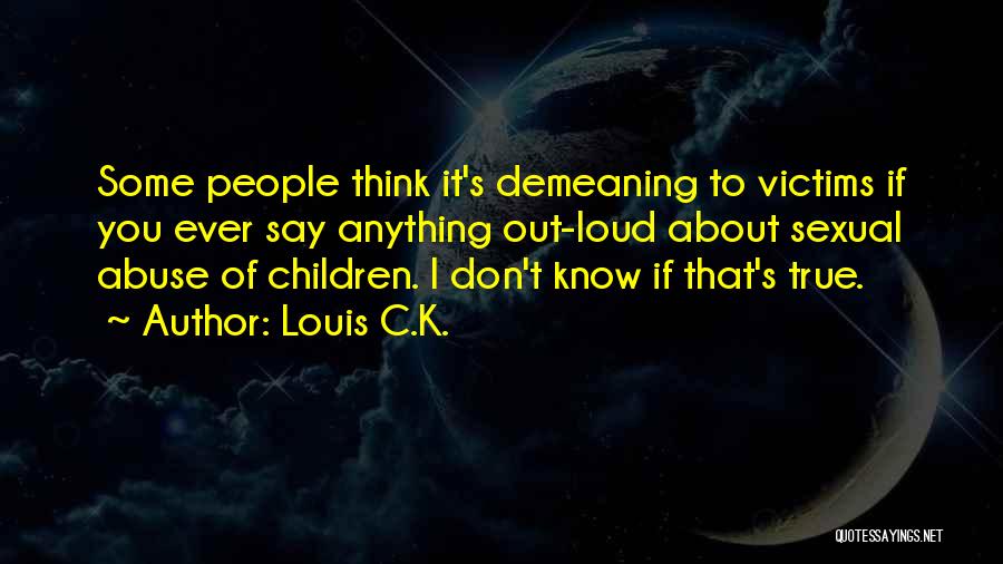 Victims Of Abuse Quotes By Louis C.K.