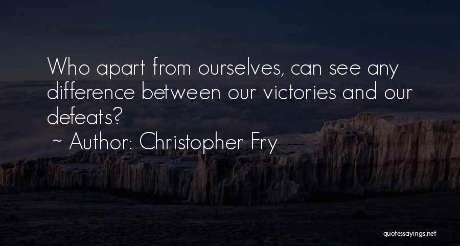 Victories And Defeats Quotes By Christopher Fry