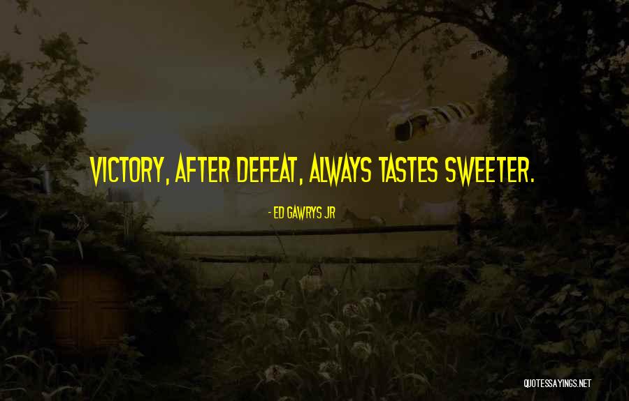 Victory After Defeat Quotes By Ed Gawrys Jr