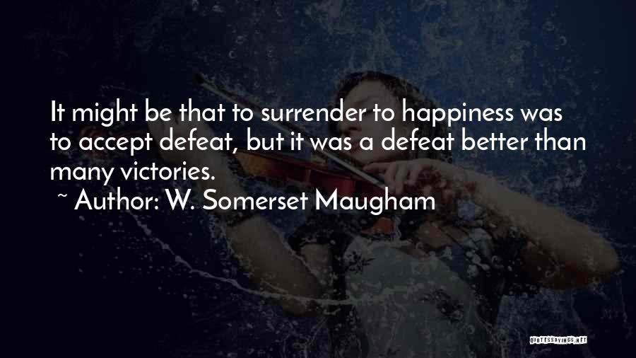 Victory And Happiness Quotes By W. Somerset Maugham