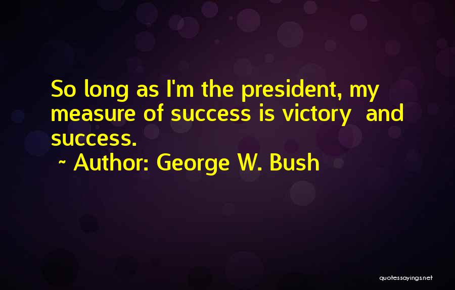 Victory And Success Quotes By George W. Bush