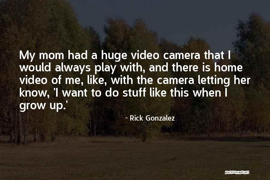 Video Camera Quotes By Rick Gonzalez Video Camera Quotes By Rick Gonzalez