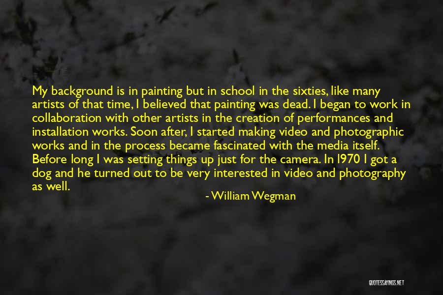 Video Camera Quotes By William Wegman Video Camera Quotes By William Wegman