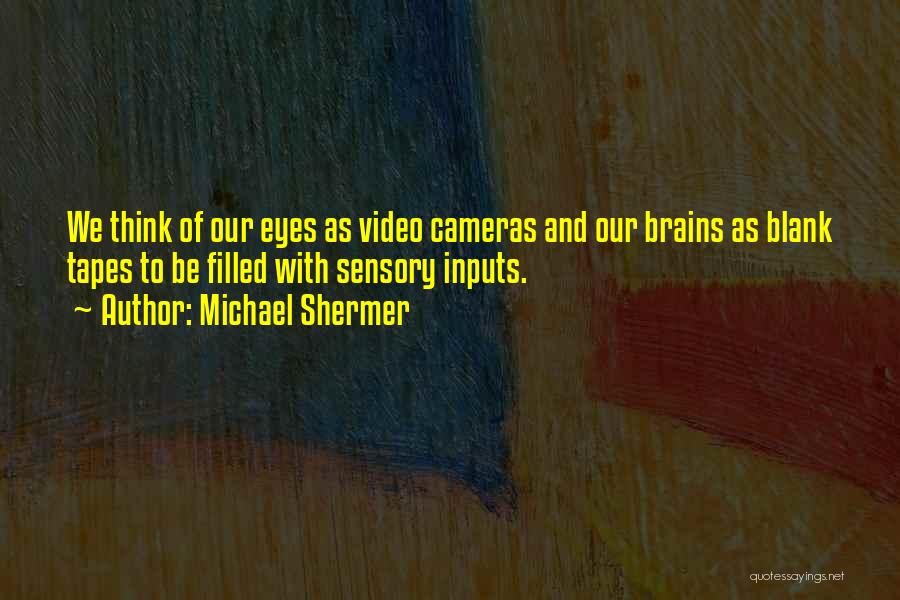 Video Cameras Quotes By Michael Shermer