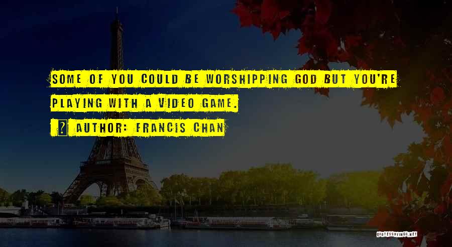 Video Game Playing Quotes By Francis Chan