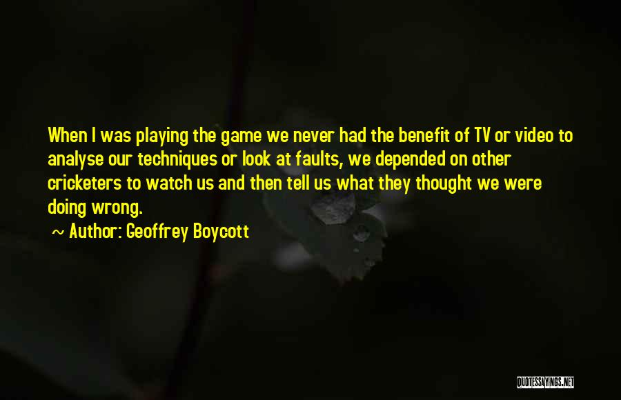 Video Game Playing Quotes By Geoffrey Boycott