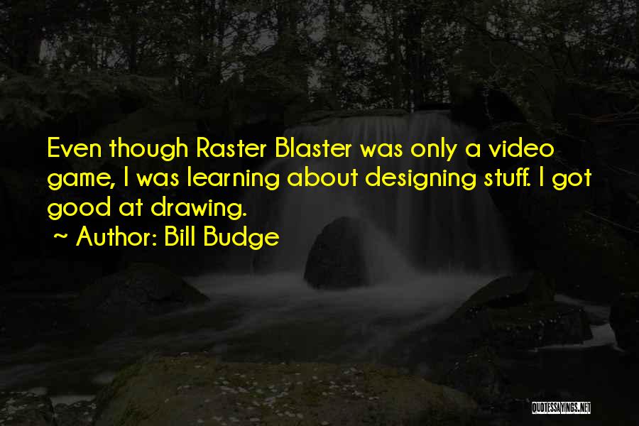 Video Game Quotes By Bill Budge