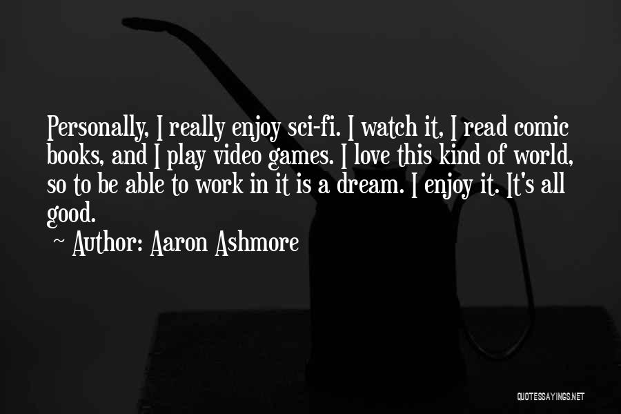 Video Games Are Good For You Quotes By Aaron Ashmore