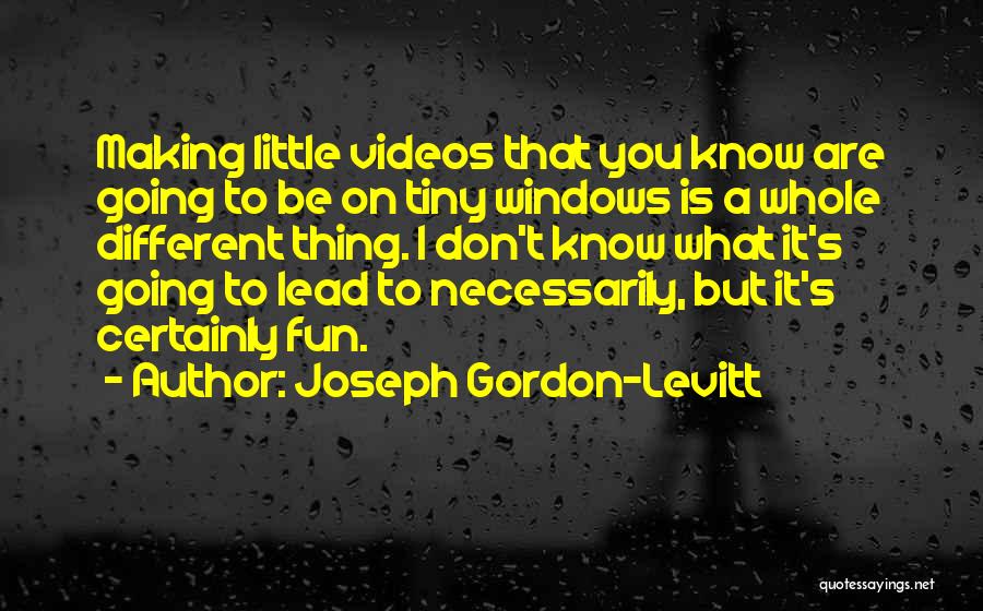 Video Making Quotes By Joseph Gordon-Levitt