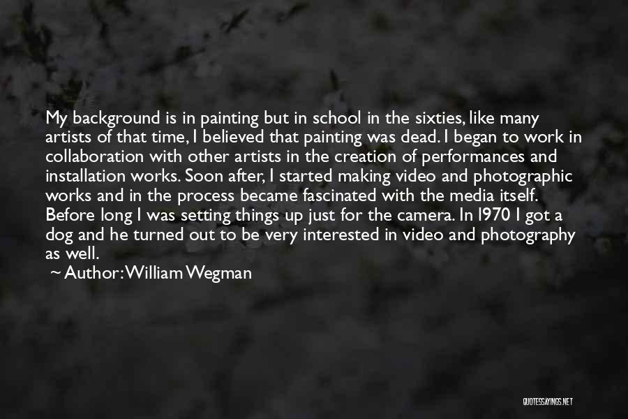 Video Making Quotes By William Wegman