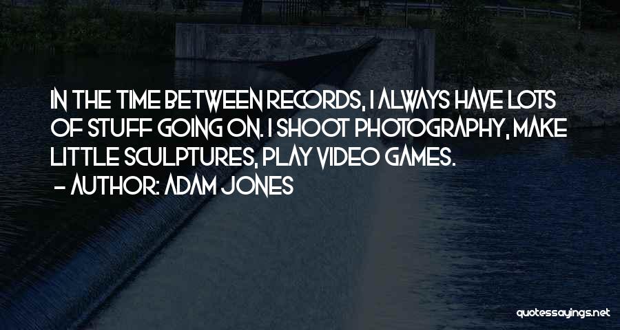 Video Shoot Quotes By Adam Jones