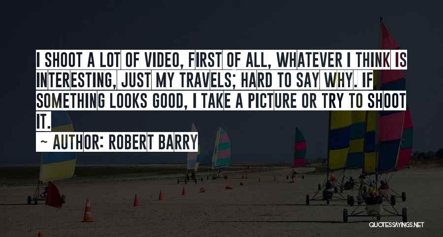 Video Shoot Quotes By Robert Barry