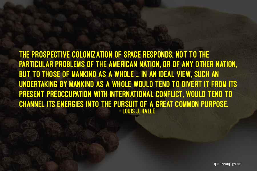 View The Space Quotes By Louis J. Halle View The Space Quotes By Louis J. Halle