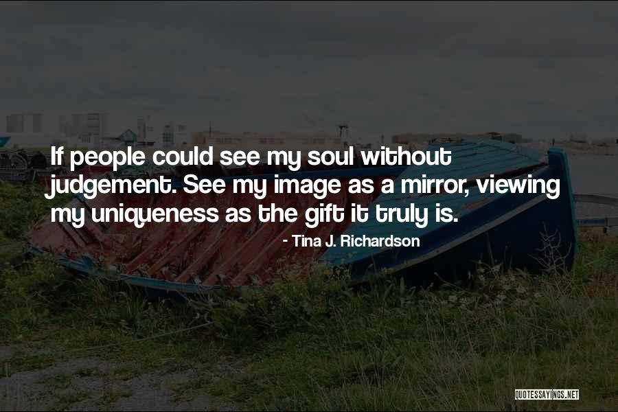 Viewing Others Quotes By Tina J. Richardson Viewing Others Quotes By Tina J. Richardson