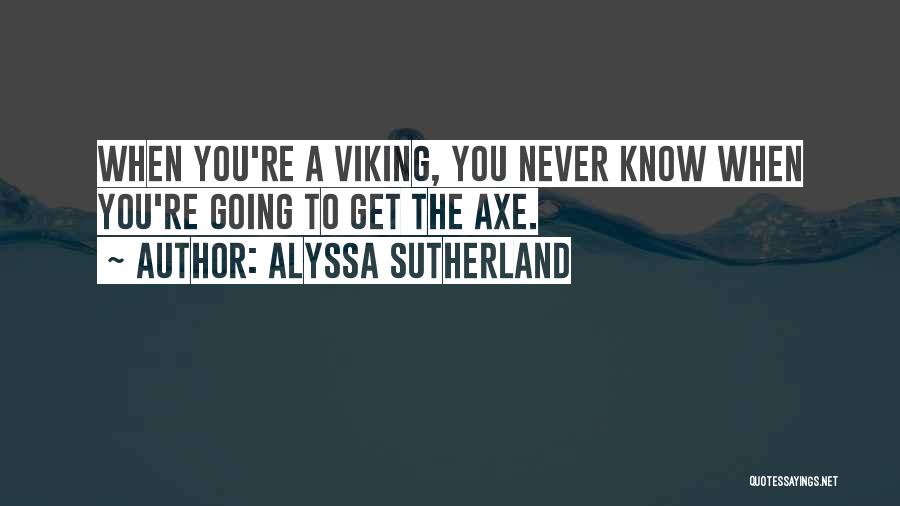 Viking Axe Quotes By Alyssa Sutherland