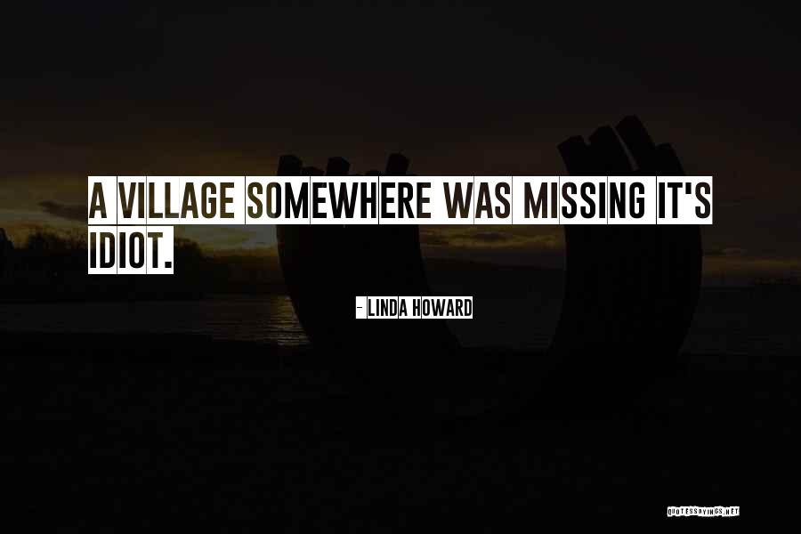 Village Idiot Quotes By Linda Howard Village Idiot Quotes By Linda Howard