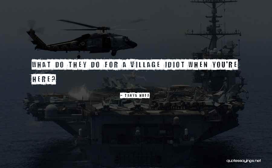 Village Idiot Quotes By Tanya Huff Village Idiot Quotes By Tanya Huff