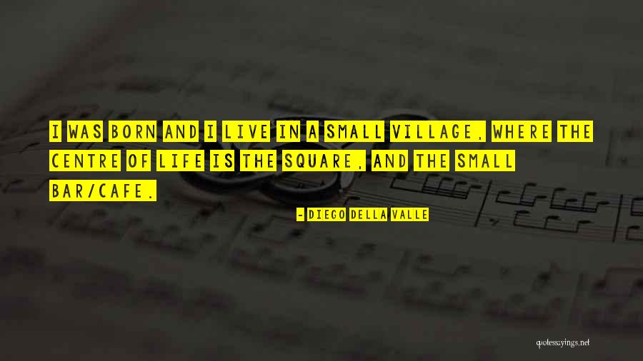 Village Life Quotes By Diego Della Valle