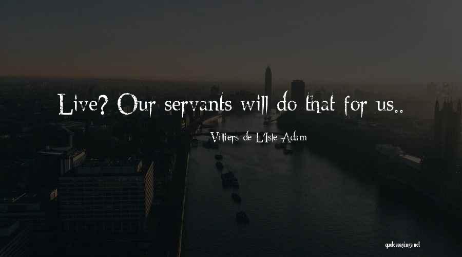 Villiers De L Isle Adam Quotes By Villiers De L'Isle-Adam Villiers De L Isle Adam Quotes By Villiers De L'Isle-Adam
