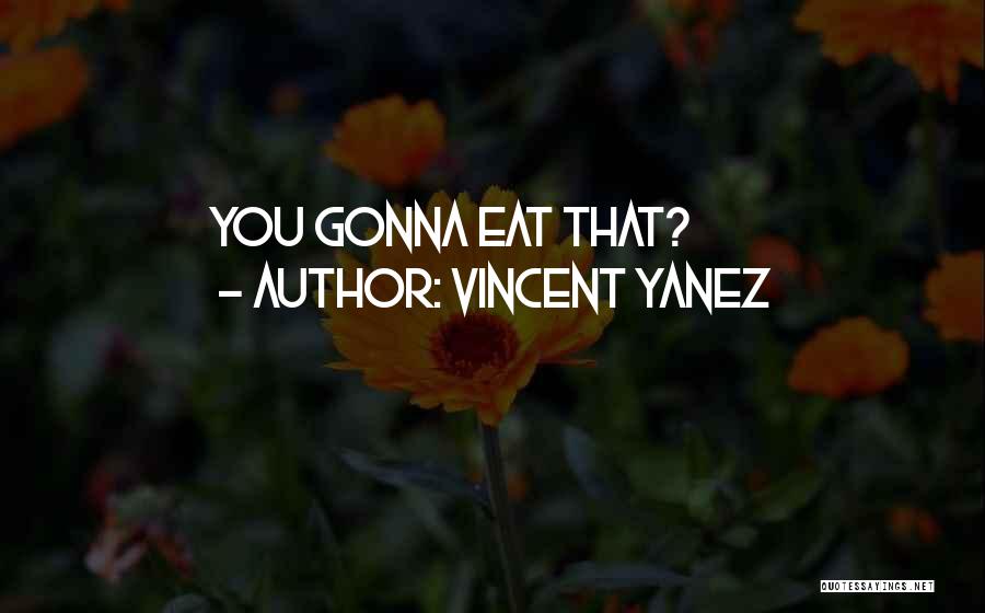 Vincent Yanez Quotes 463724