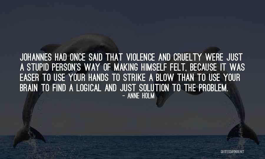 Violence And Cruelty Quotes By Anne Holm Violence And Cruelty Quotes By Anne Holm