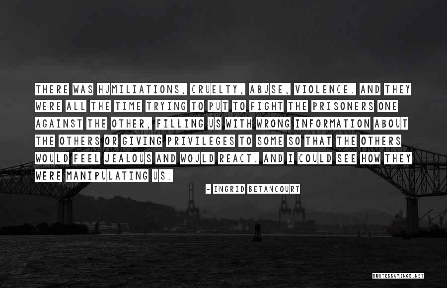 Violence And Cruelty Quotes By Ingrid Betancourt Violence And Cruelty Quotes By Ingrid Betancourt