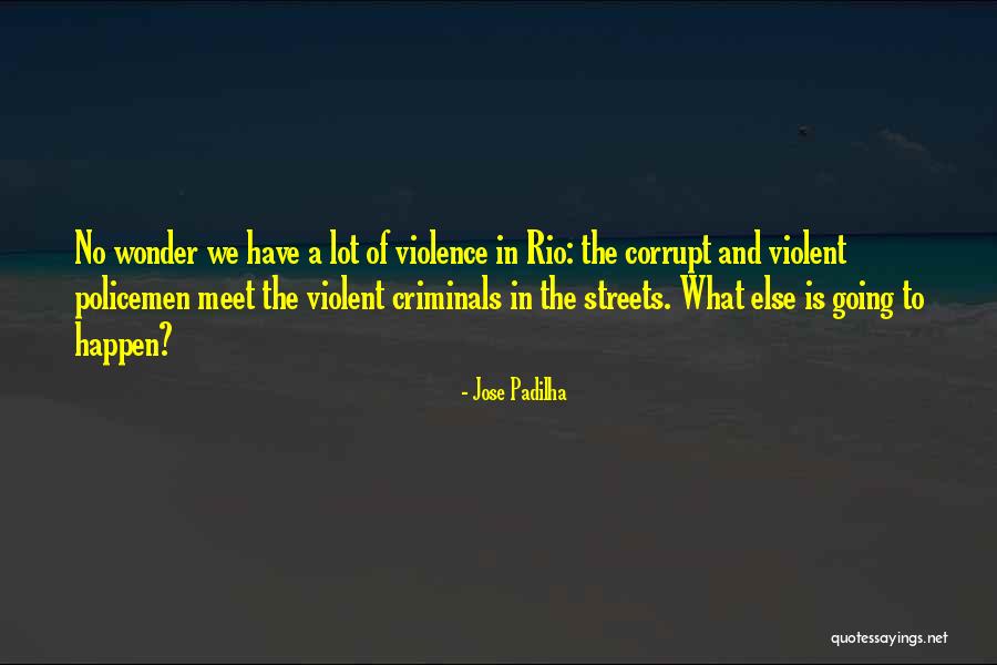 Violent Criminals Quotes By Jose Padilha Violent Criminals Quotes By Jose Padilha