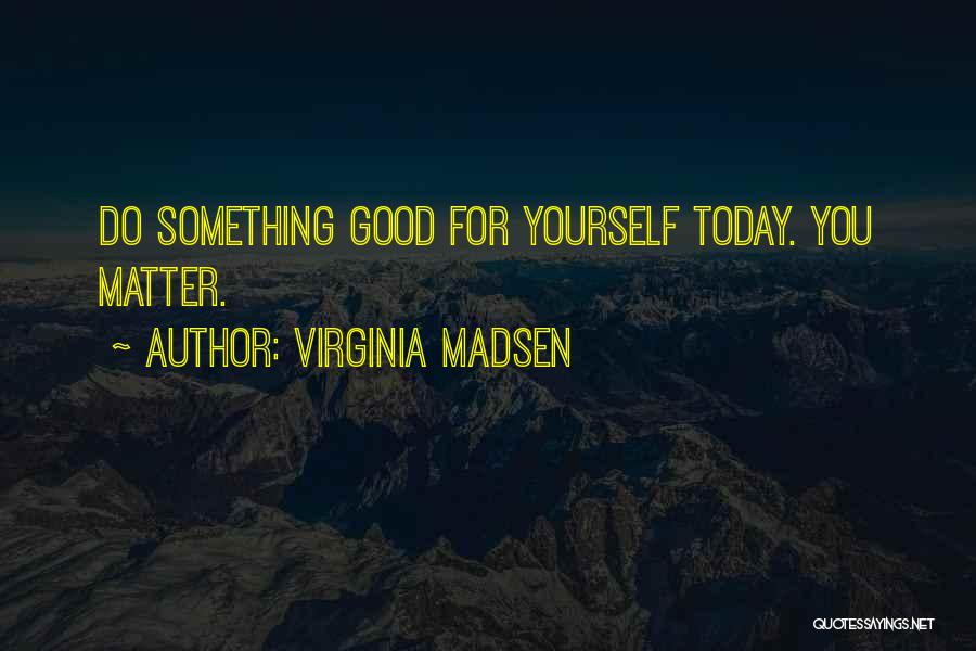Virginia Madsen Quotes 2093763