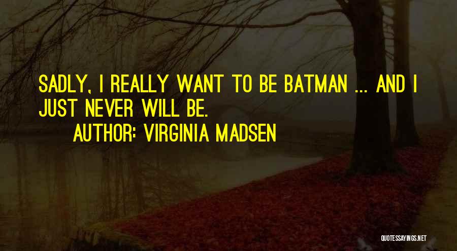 Virginia Madsen Quotes 805609