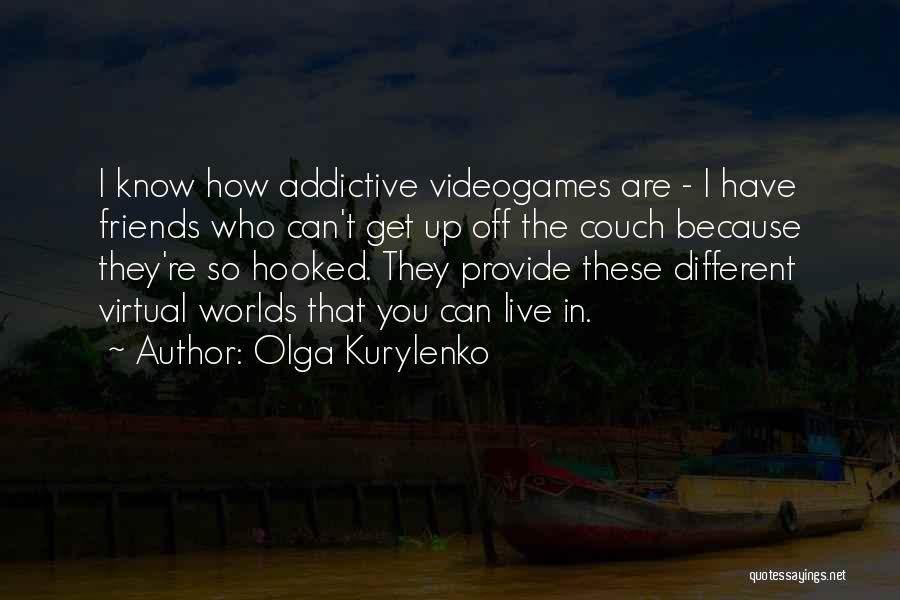 Virtual Friends Quotes By Olga Kurylenko