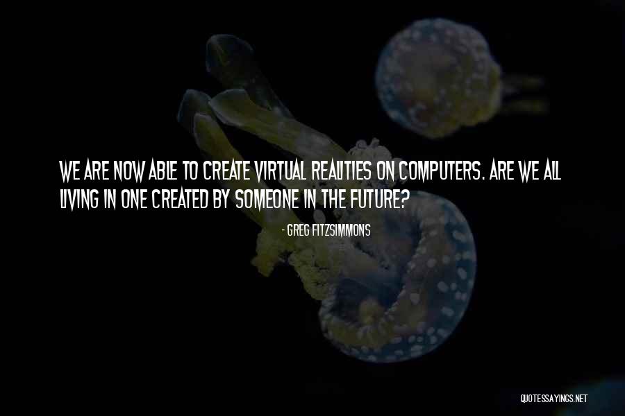 Virtual Realities Quotes By Greg Fitzsimmons Virtual Realities Quotes By Greg Fitzsimmons