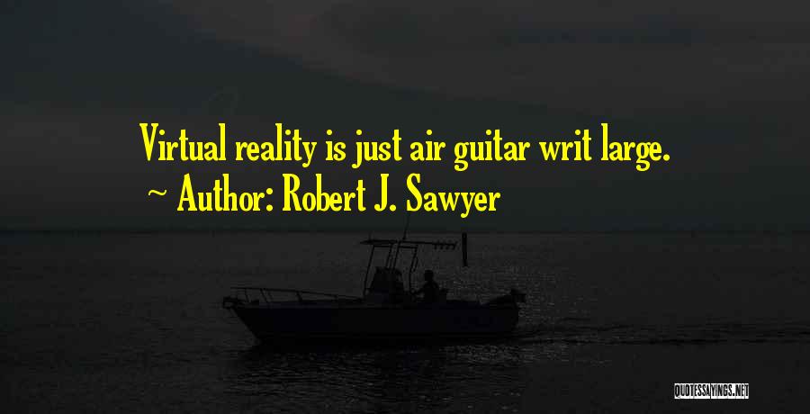 Virtual Reality Quotes By Robert J. Sawyer