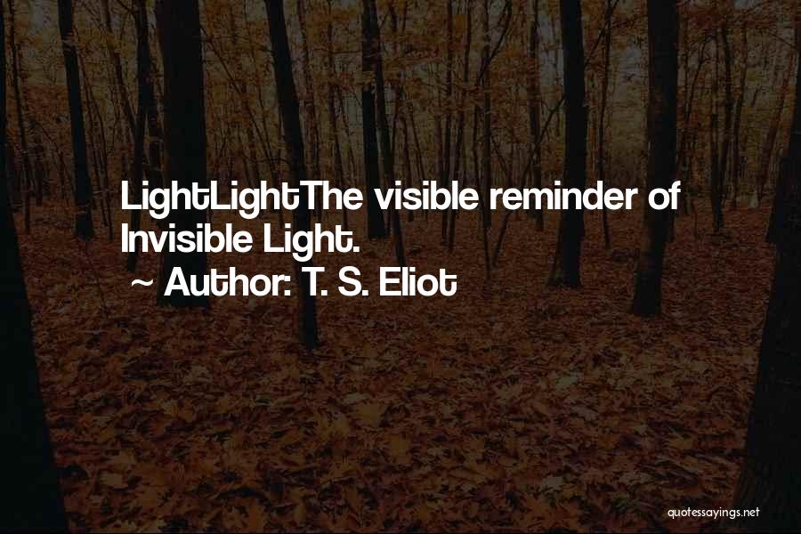 Visible Light Quotes By T. S. Eliot